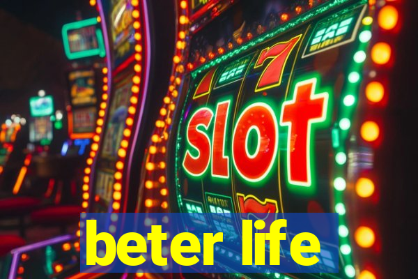 beter life